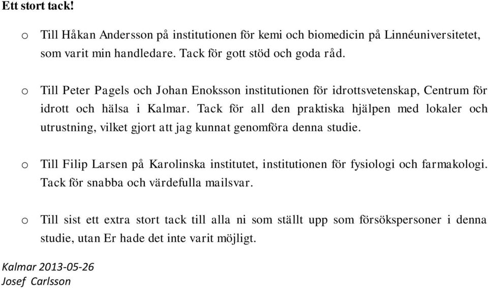 Tack för all den praktiska hjälpen med lokaler och utrustning, vilket gjort att jag kunnat genomföra denna studie.