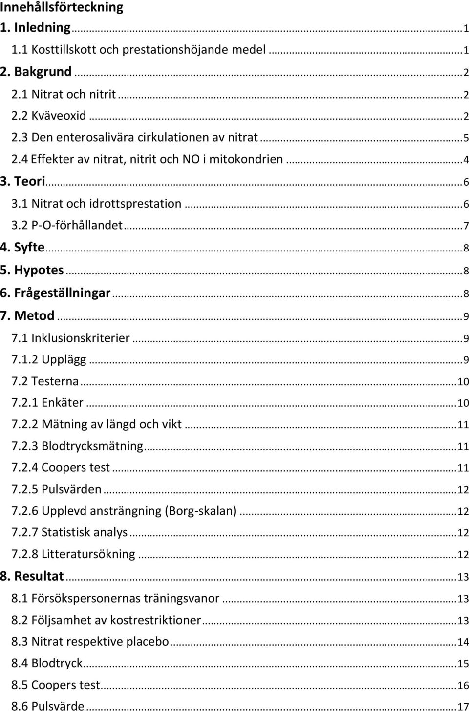 Metod... 9 7.1 Inklusionskriterier... 9 7.1.2 Upplägg... 9 7.2 Testerna... 10 7.2.1 Enkäter... 10 7.2.2 Mätning av längd och vikt... 11 7.2.3 Blodtrycksmätning... 11 7.2.4 Coopers test... 11 7.2.5 Pulsvärden.