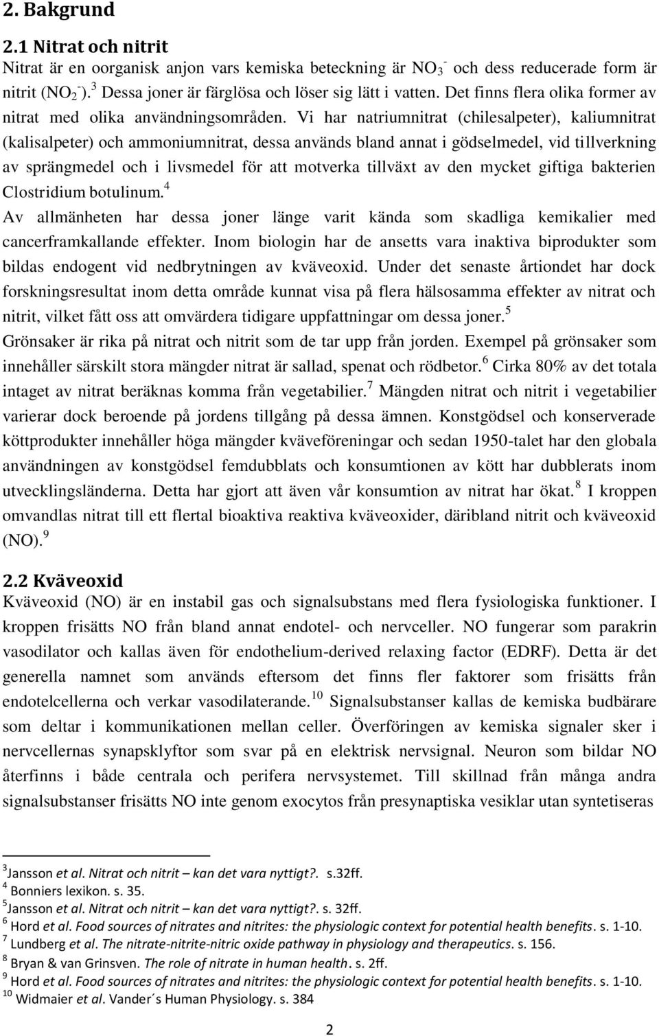 Vi har natriumnitrat (chilesalpeter), kaliumnitrat (kalisalpeter) och ammoniumnitrat, dessa används bland annat i gödselmedel, vid tillverkning av sprängmedel och i livsmedel för att motverka