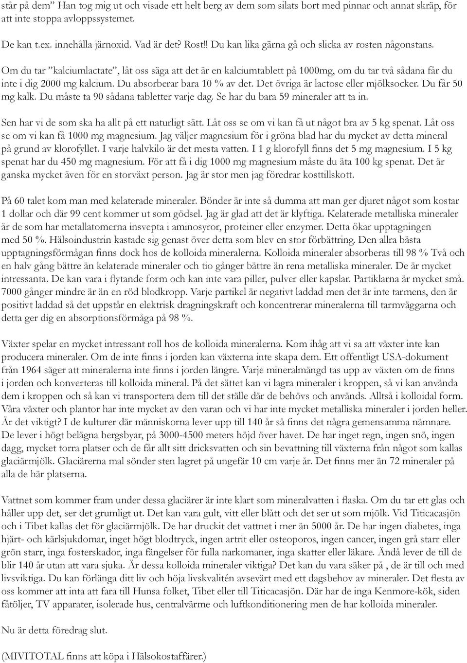 Du absorberar bara 10 % av det. Det övriga är lactose eller mjölksocker. Du får 50 mg kalk. Du måste ta 90 sådana tabletter varje dag. Se har du bara 59 mineraler att ta in.