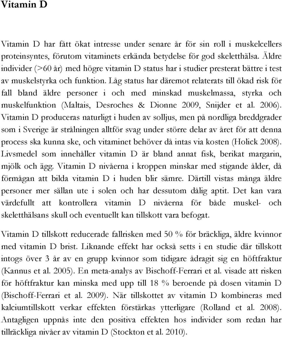 Låg status har däremot relaterats till ökad risk för fall bland äldre personer i och med minskad muskelmassa, styrka och muskelfunktion (Maltais, Desroches & Dionne 2009, Snijder et al. 2006).