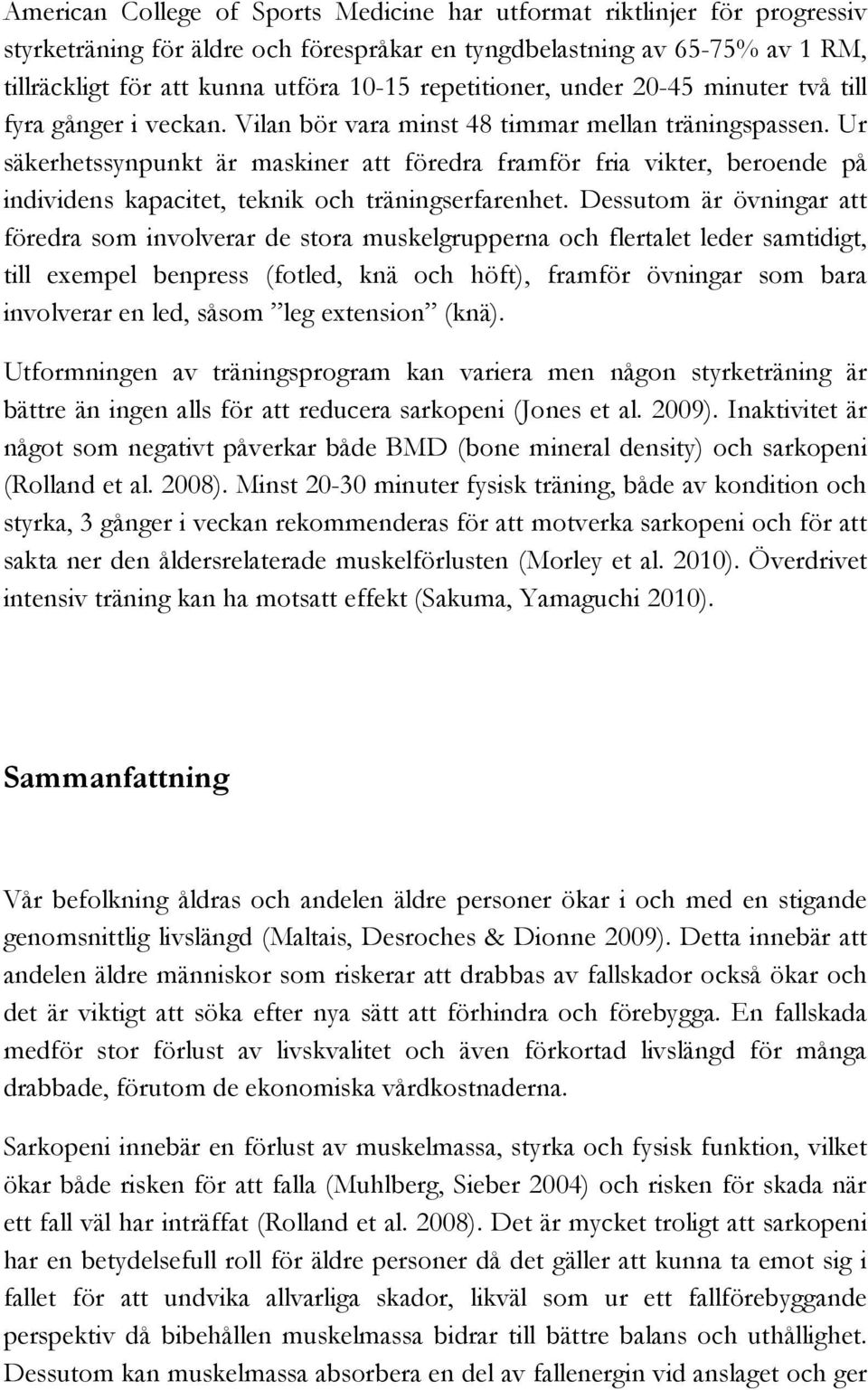 Ur säkerhetssynpunkt är maskiner att föredra framför fria vikter, beroende på individens kapacitet, teknik och träningserfarenhet.