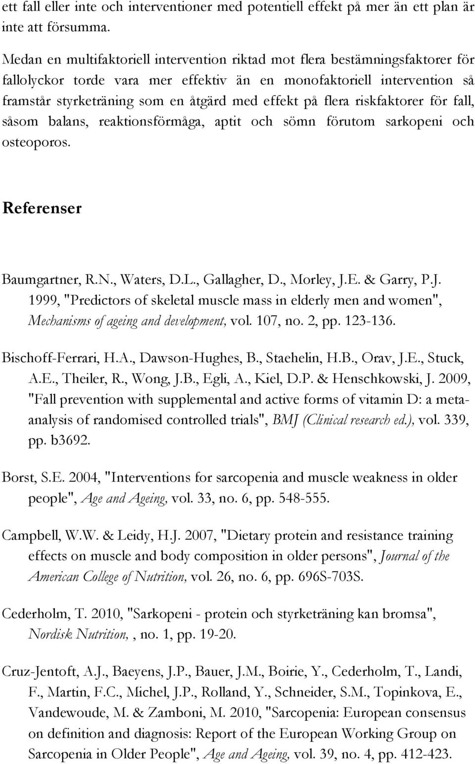 på flera riskfaktorer för fall, såsom balans, reaktionsförmåga, aptit och sömn förutom sarkopeni och osteoporos. Referenser Baumgartner, R.N., Waters, D.L., Gallagher, D., Morley, J.