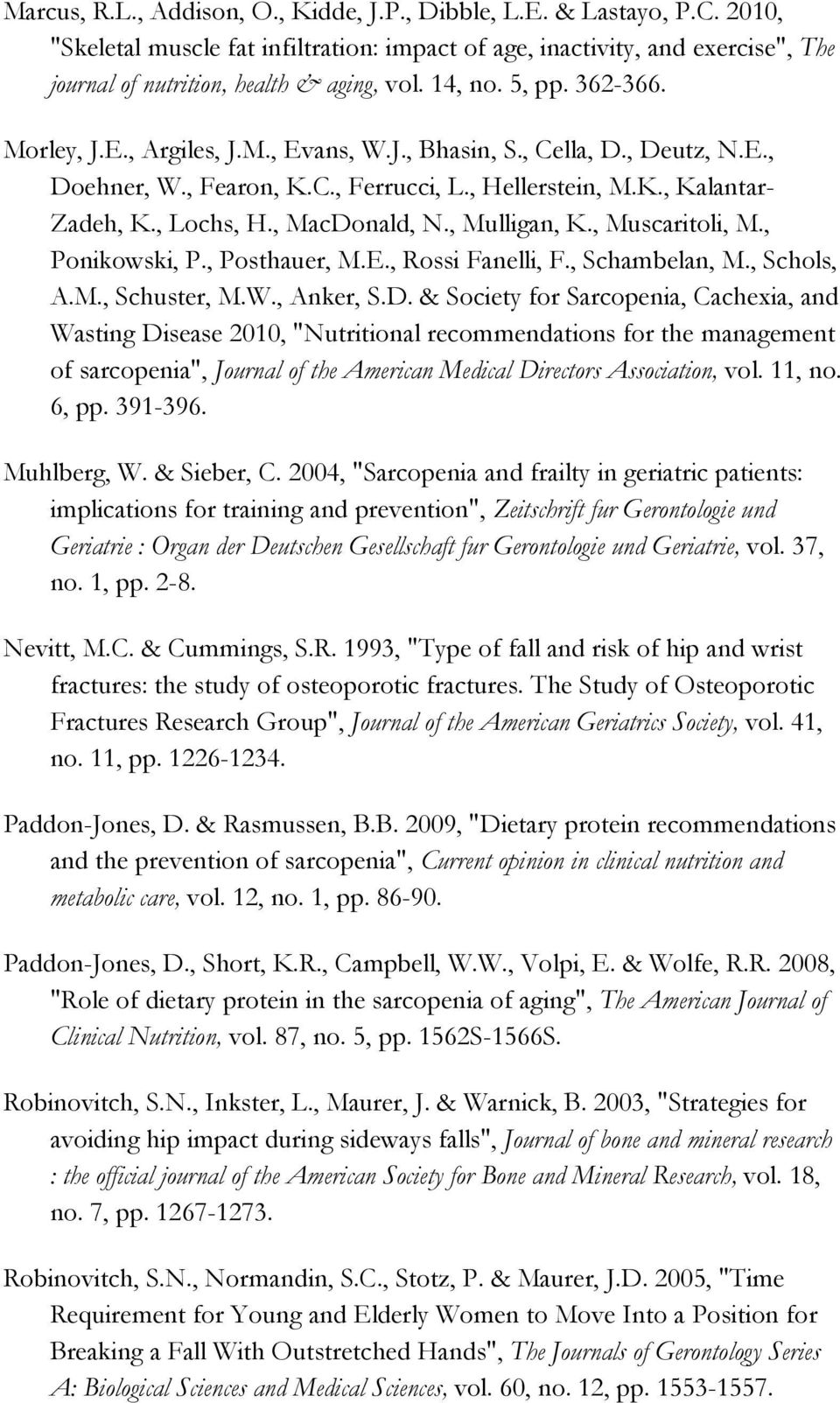 , MacDonald, N., Mulligan, K., Muscaritoli, M., Ponikowski, P., Posthauer, M.E., Rossi Fanelli, F., Schambelan, M., Schols, A.M., Schuster, M.W., Anker, S.D. & Society for Sarcopenia, Cachexia, and Wasting Disease 2010, "Nutritional recommendations for the management of sarcopenia", Journal of the American Medical Directors Association, vol.