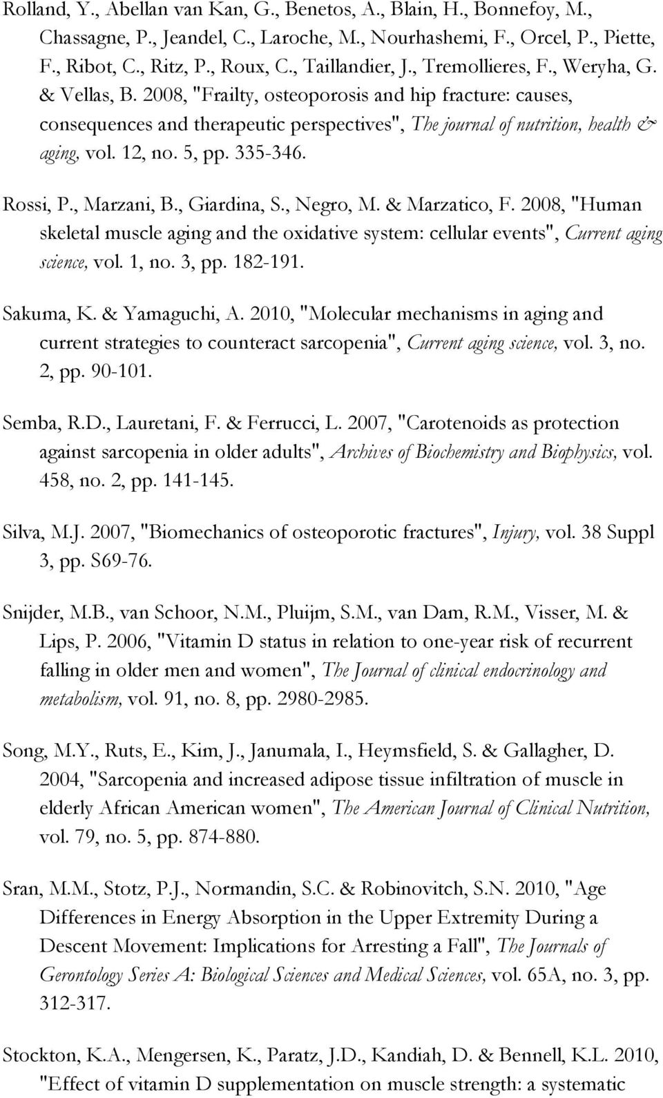 5, pp. 335-346. Rossi, P., Marzani, B., Giardina, S., Negro, M. & Marzatico, F. 2008, "Human skeletal muscle aging and the oxidative system: cellular events", Current aging science, vol. 1, no. 3, pp.