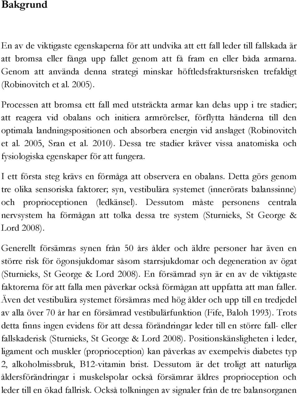 Processen att bromsa ett fall med utsträckta armar kan delas upp i tre stadier; att reagera vid obalans och initiera armrörelser, förflytta händerna till den optimala landningspositionen och