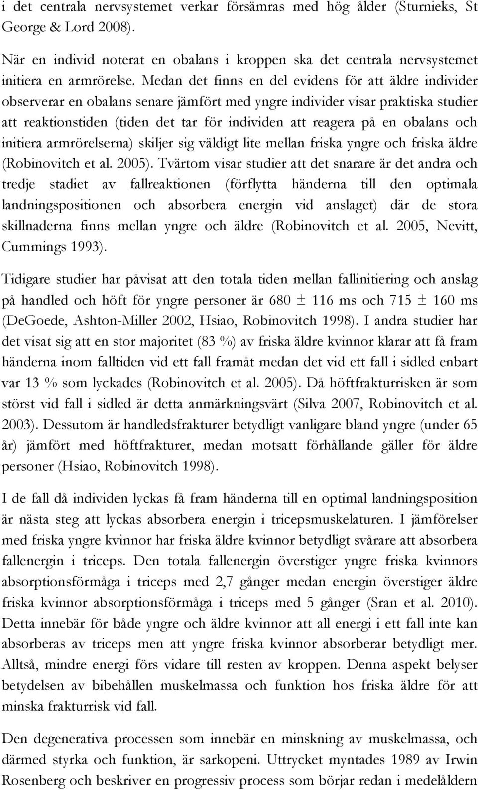 en obalans och initiera armrörelserna) skiljer sig väldigt lite mellan friska yngre och friska äldre (Robinovitch et al. 2005).