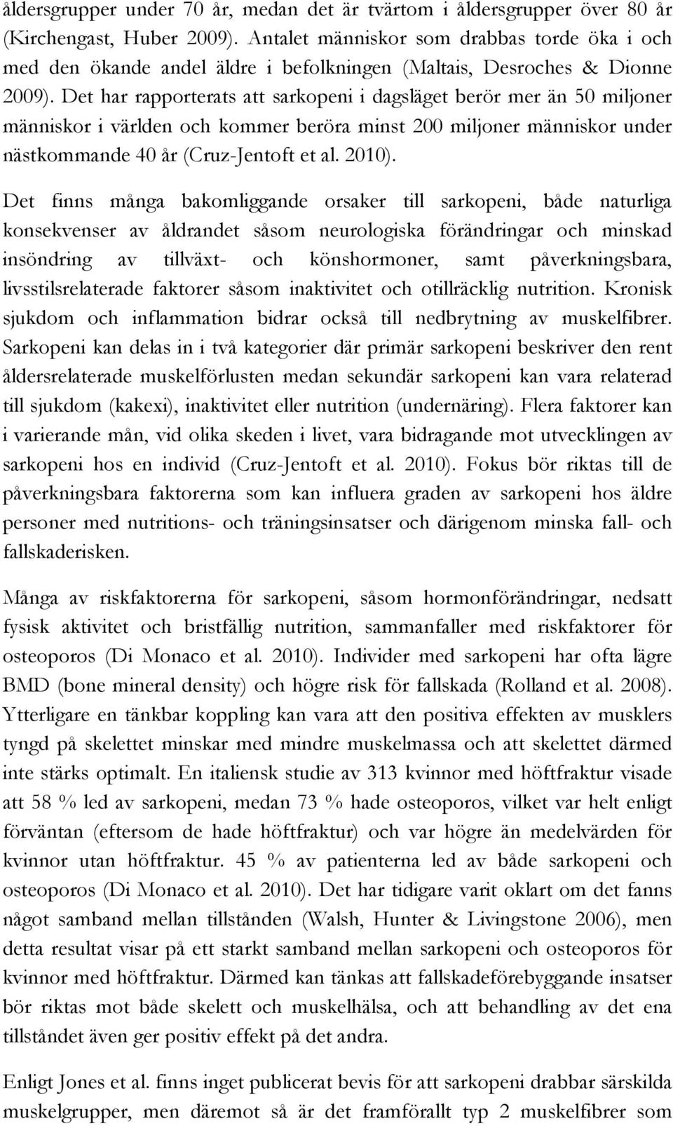 Det har rapporterats att sarkopeni i dagsläget berör mer än 50 miljoner människor i världen och kommer beröra minst 200 miljoner människor under nästkommande 40 år (Cruz-Jentoft et al. 2010).