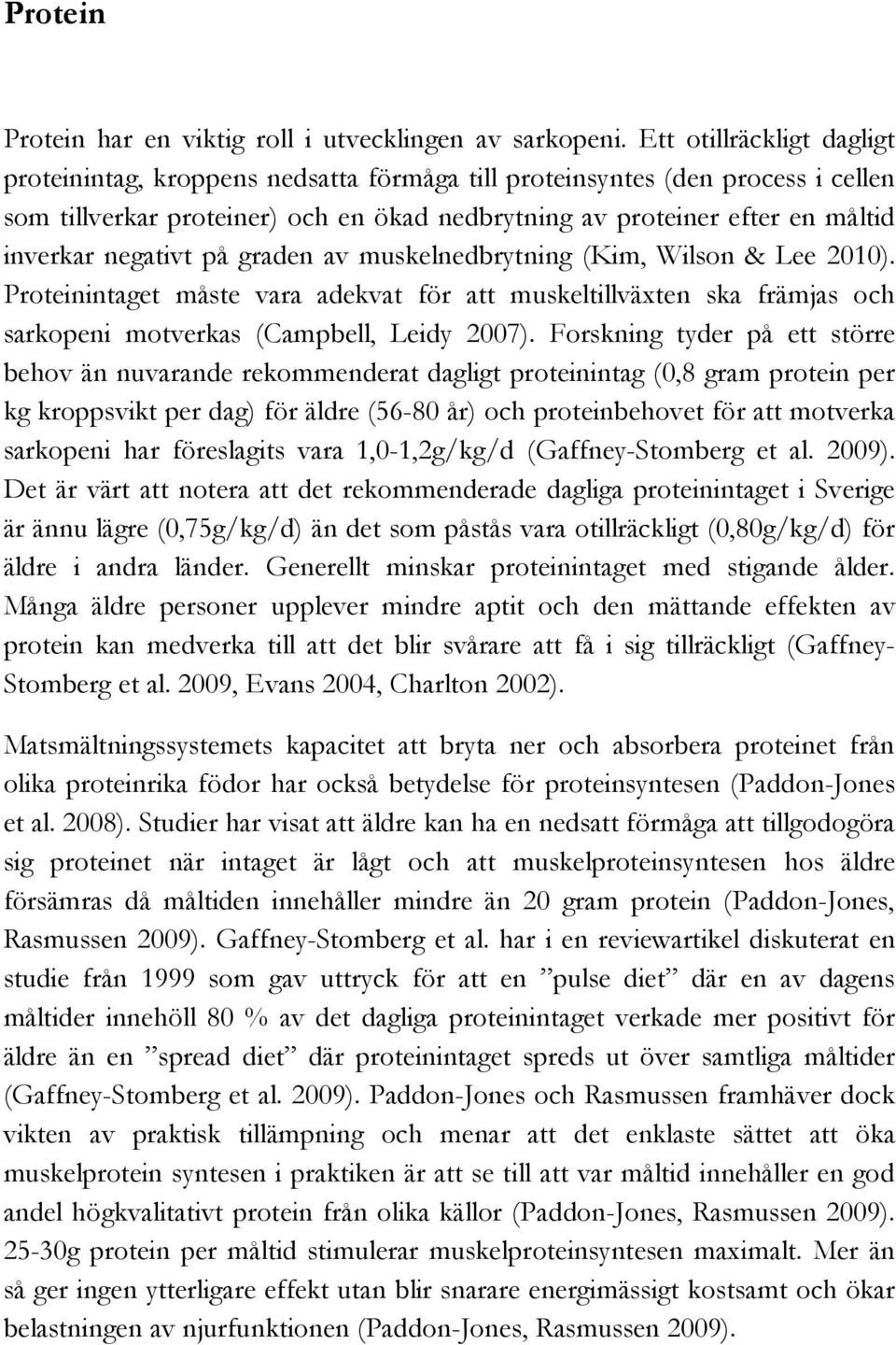 negativt på graden av muskelnedbrytning (Kim, Wilson & Lee 2010). Proteinintaget måste vara adekvat för att muskeltillväxten ska främjas och sarkopeni motverkas (Campbell, Leidy 2007).