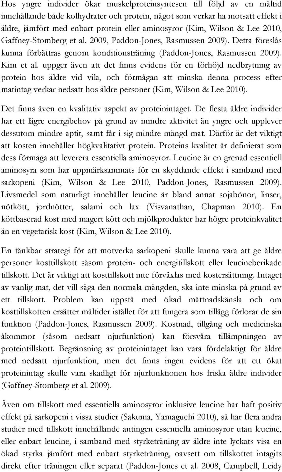 uppger även att det finns evidens för en förhöjd nedbrytning av protein hos äldre vid vila, och förmågan att minska denna process efter matintag verkar nedsatt hos äldre personer (Kim, Wilson & Lee