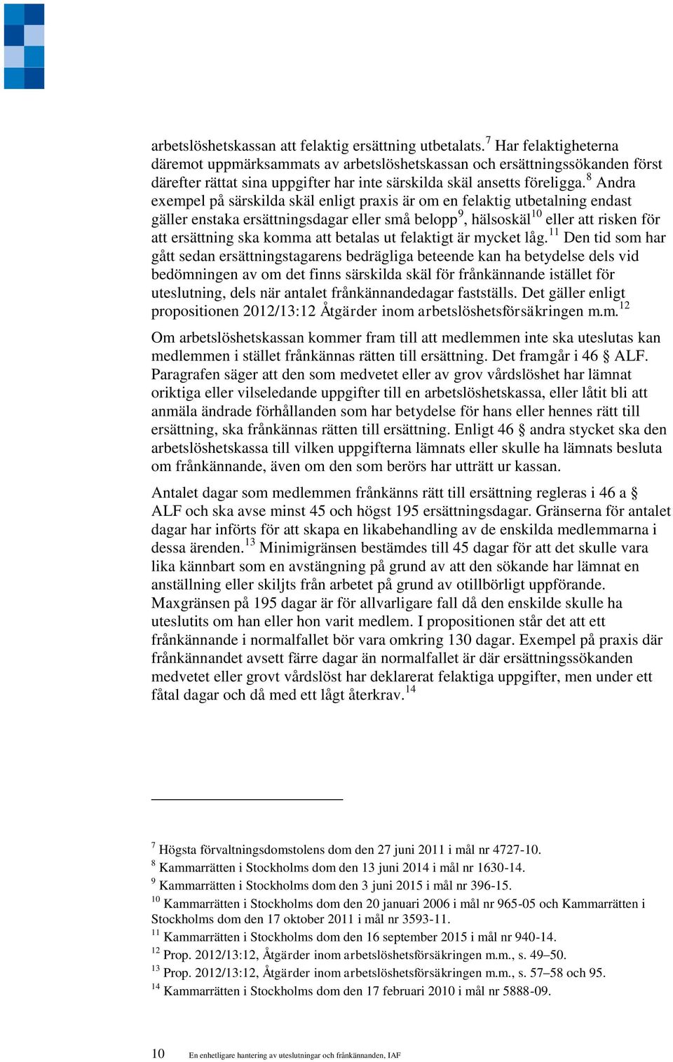 8 Andra exempel på särskilda skäl enligt praxis är om en felaktig utbetalning endast gäller enstaka ersättningsdagar eller små belopp 9, hälsoskäl 10 eller att risken för att ersättning ska komma att