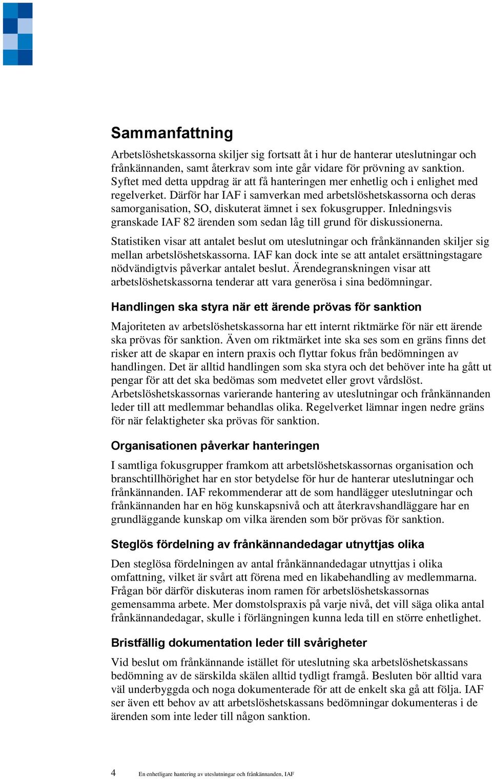 Därför har IAF i samverkan med arbetslöshetskassorna och deras samorganisation, SO, diskuterat ämnet i sex fokusgrupper.