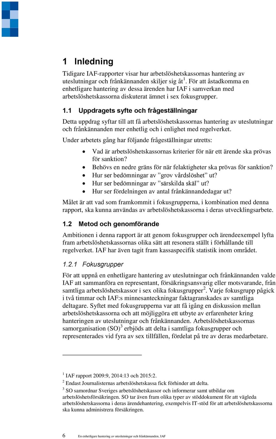 1 Uppdragets syfte och frågeställningar Detta uppdrag syftar till att få arbetslöshetskassornas hantering av uteslutningar och frånkännanden mer enhetlig och i enlighet med regelverket.