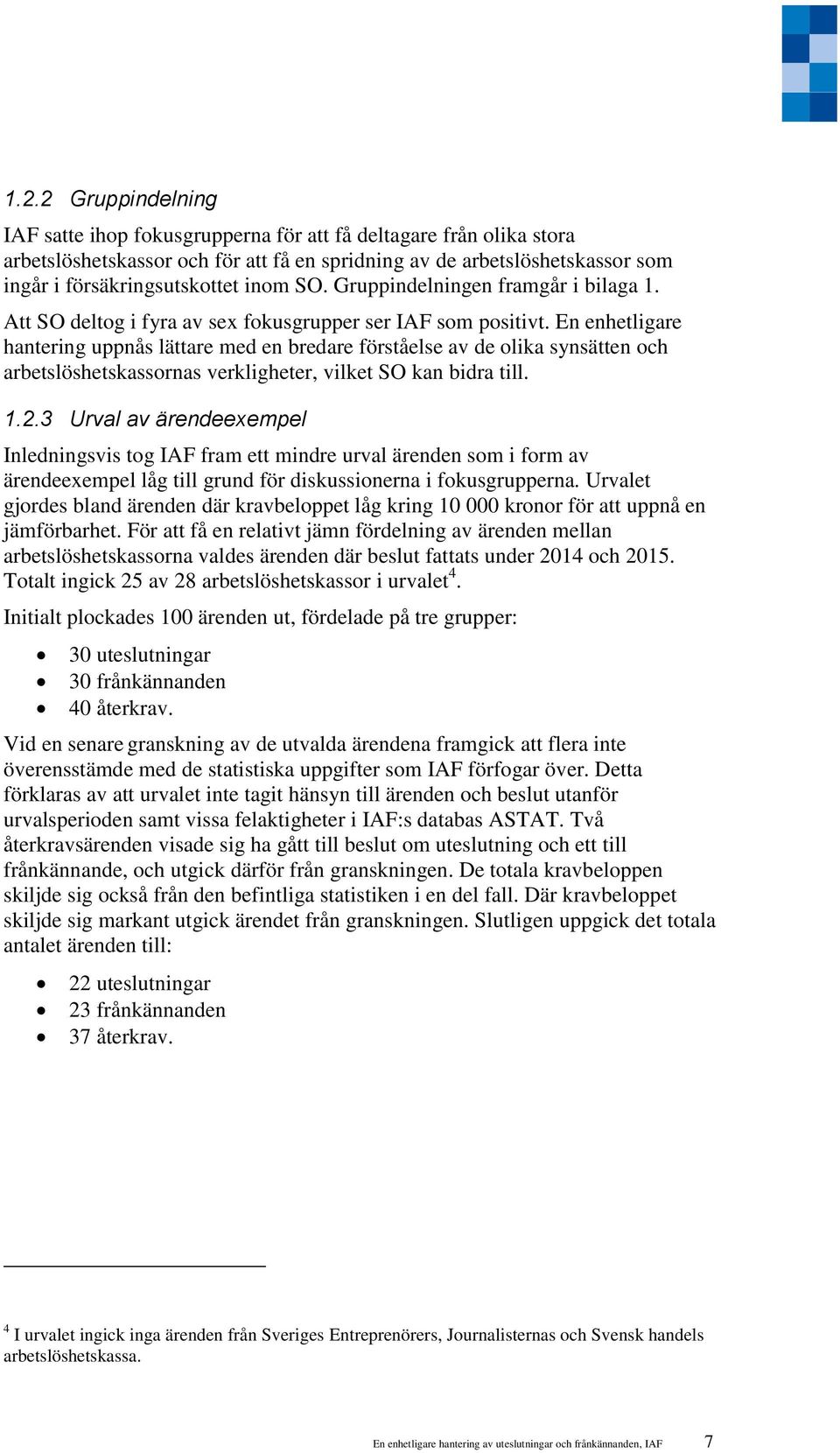 En enhetligare hantering uppnås lättare med en bredare förståelse av de olika synsätten och arbetslöshetskassornas verkligheter, vilket SO kan bidra till. 1.2.