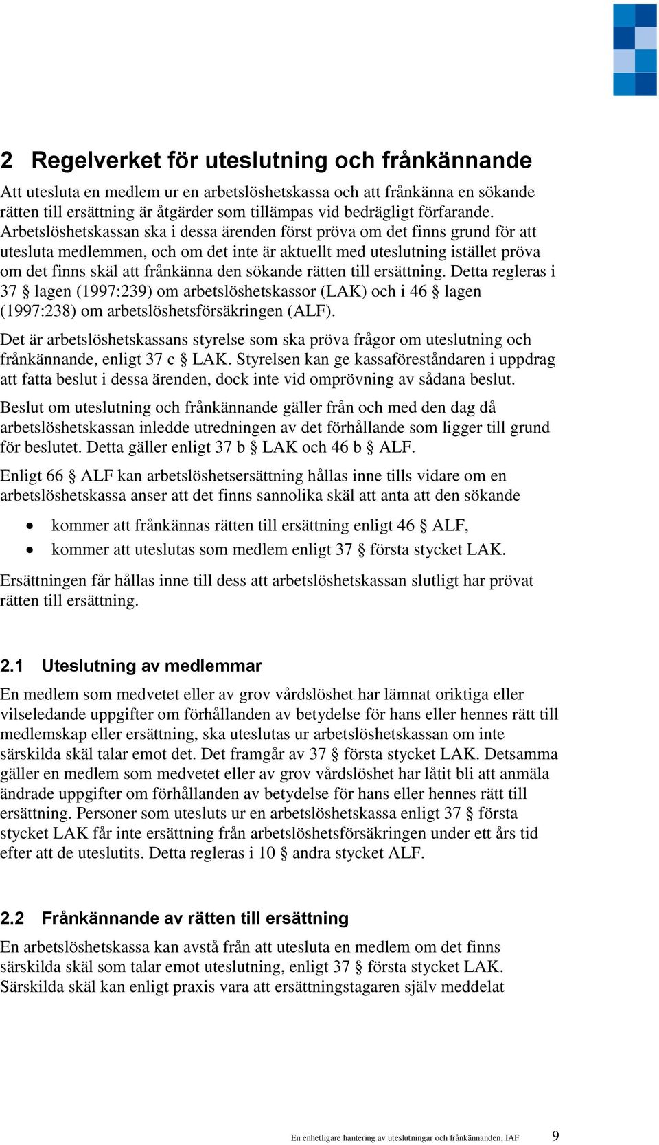 sökande rätten till ersättning. Detta regleras i 37 lagen (1997:239) om arbetslöshetskassor (LAK) och i 46 lagen (1997:238) om arbetslöshetsförsäkringen (ALF).