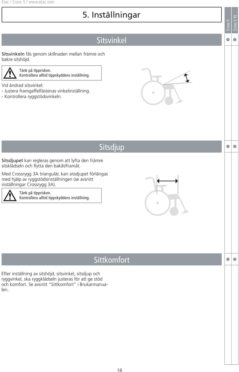 Sitsvinkel Sitsdjupet kan regleras genom att lyfta den främre sitsklädseln och flytta den bakåt/framåt.