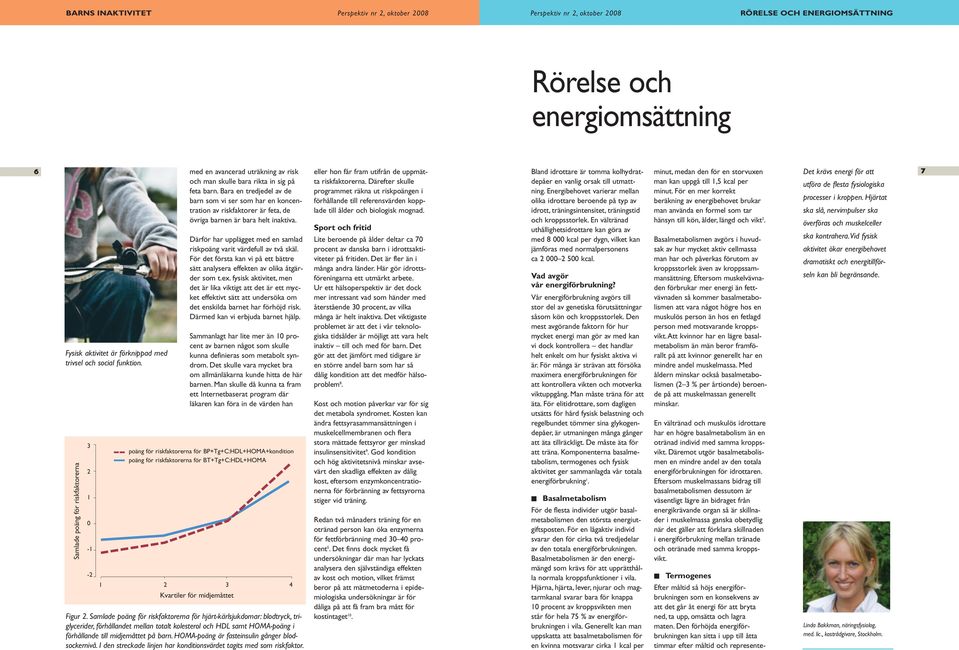 Därefter skulle depåer en vanlig orsak till utmatt- man kan uppgå till 1,5 kcal per utföra de flesta fysiologiska Bland idrottare är tomma kolhydrat- minut, medan den för en storvuxen Det krävs