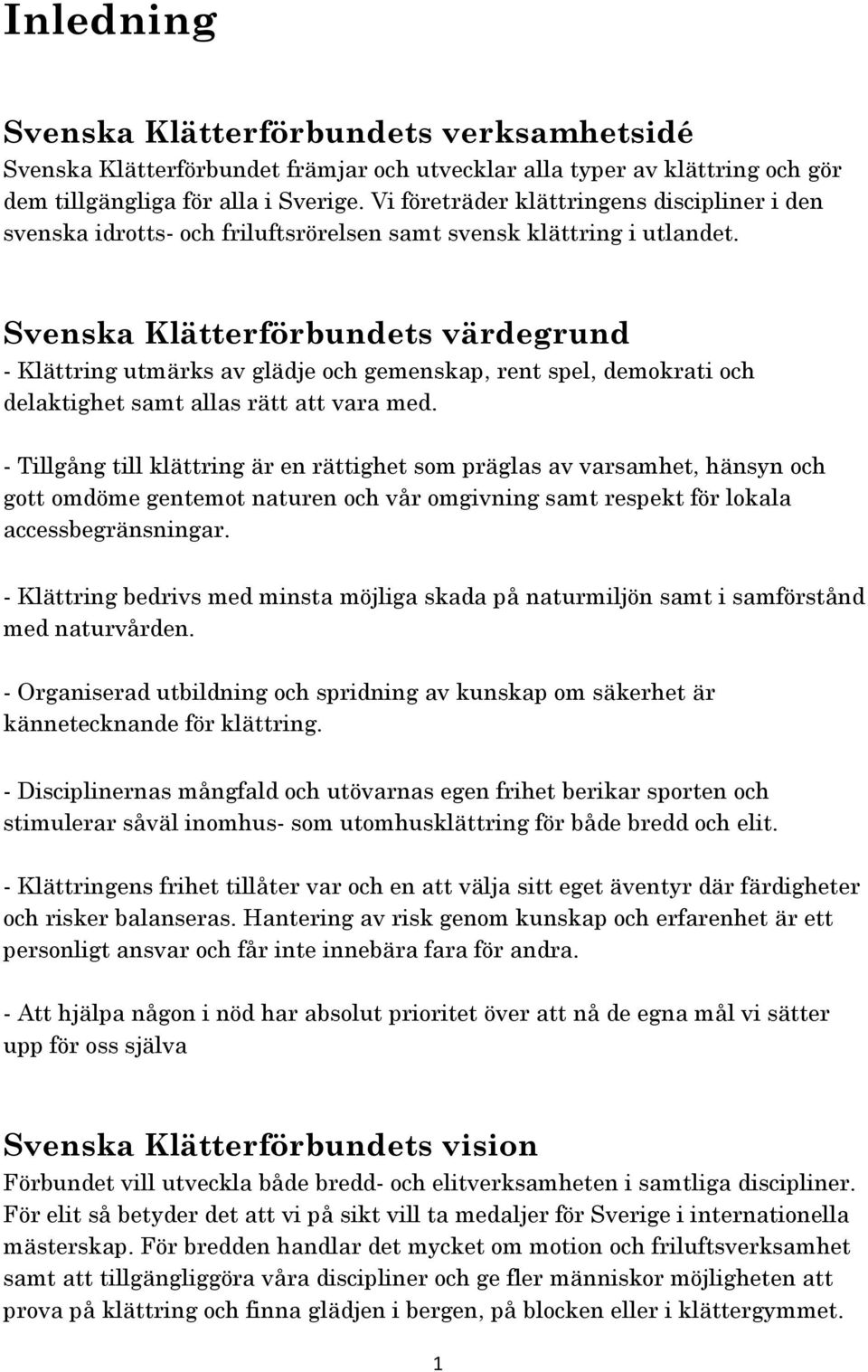 Svenska Klätterförbundets värdegrund - Klättring utmärks av glädje och gemenskap, rent spel, demokrati och delaktighet samt allas rätt att vara med.