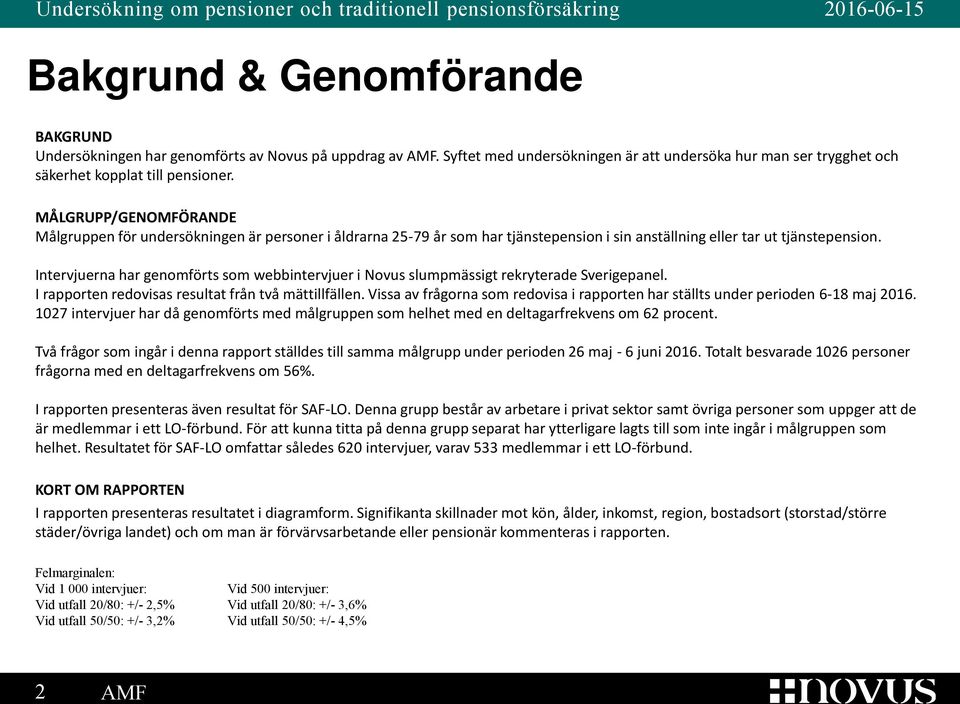 Intervjuerna har genomförts som webbintervjuer i Novus slumpmässigt rekryterade Sverigepanel. I rapporten redovisas resultat från två mättillfällen.