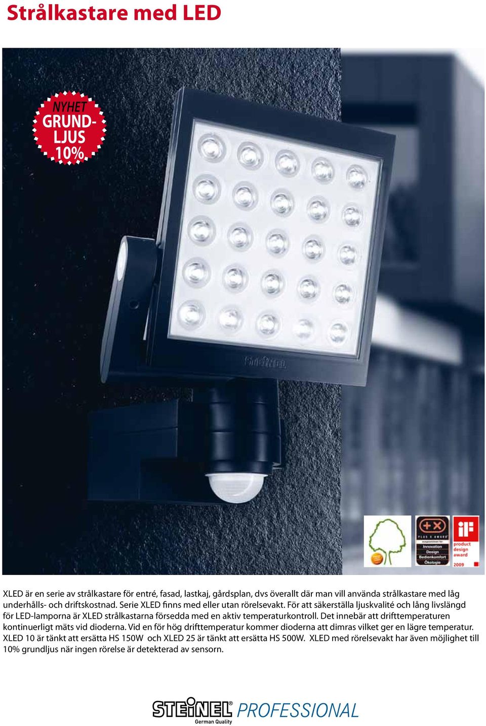 För att säkerställa ljuskvalité och lång livslängd för LED-lamporna är XLED strålkastarna försedda med en aktiv temperaturkontroll.