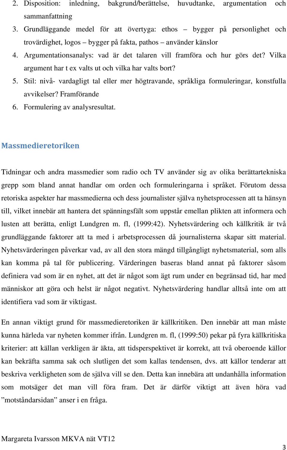 Argumentationsanalys: vad är det talaren vill framföra och hur görs det? Vilka argument har t ex valts ut och vilka har valts bort? 5.