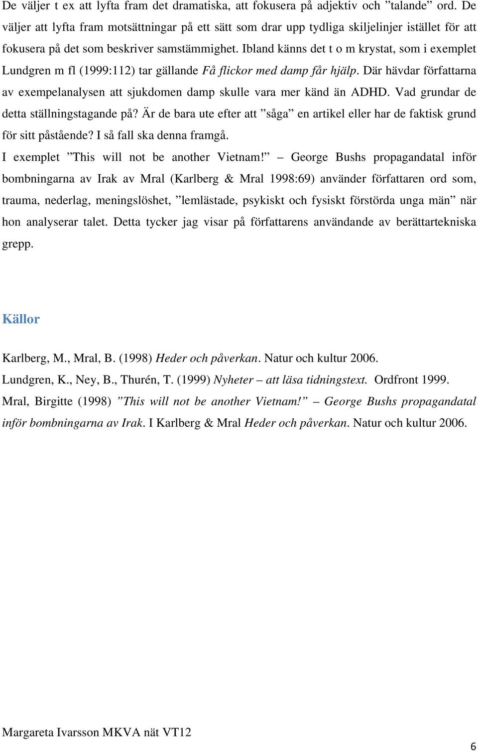 Ibland känns det t o m krystat, som i exemplet Lundgren m fl (1999:112) tar gällande Få flickor med damp får hjälp.