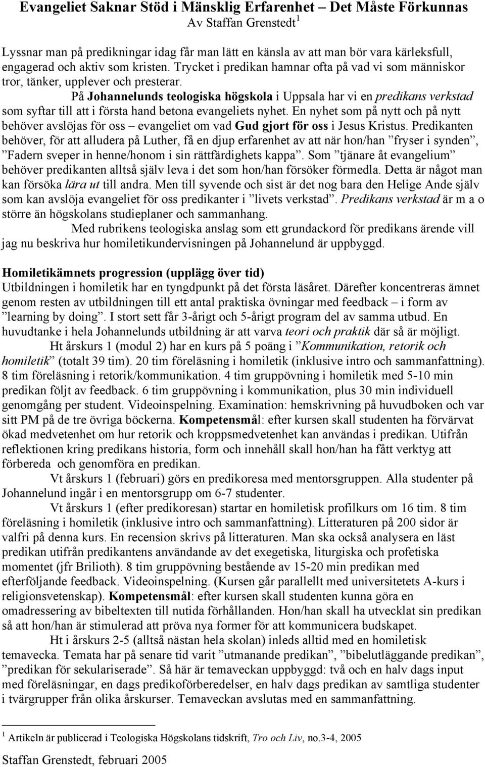 På Johannelunds teologiska högskola i Uppsala har vi en predikans verkstad som syftar till att i första hand betona evangeliets nyhet.