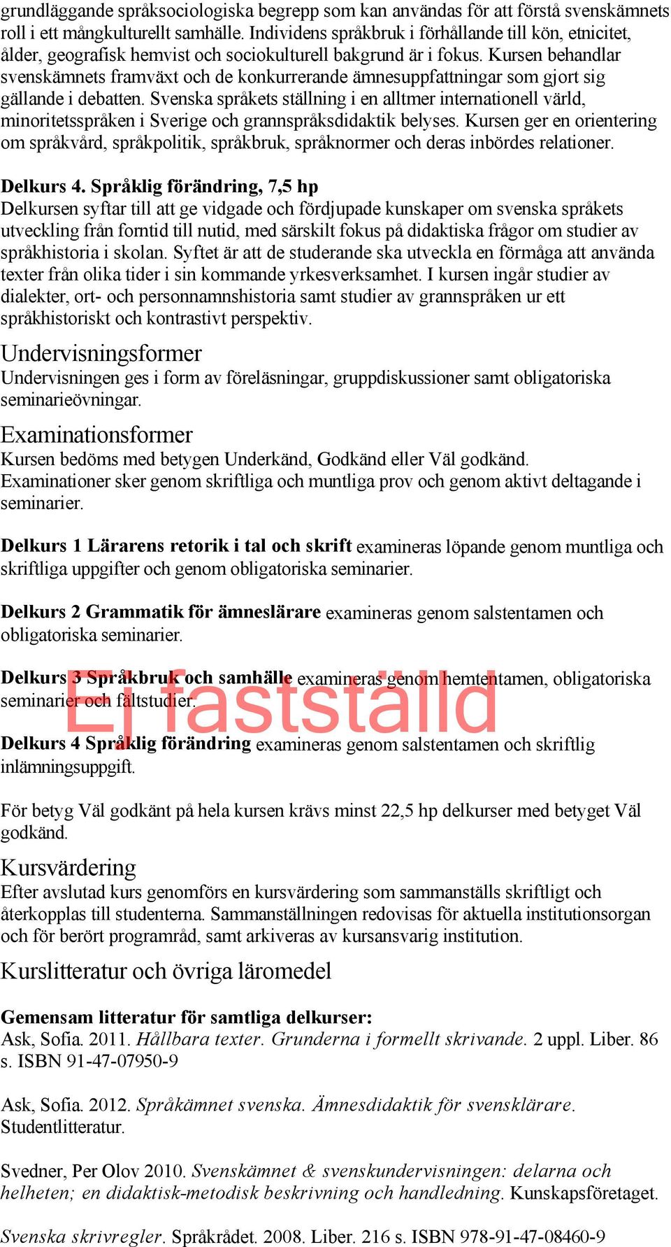 roll i ett mångkulturellt samhälle. Individens språkbruk i förhållande till kön, etnicitet, ålder, geografisk hemvist och sociokulturell bakgrund är i fokus.