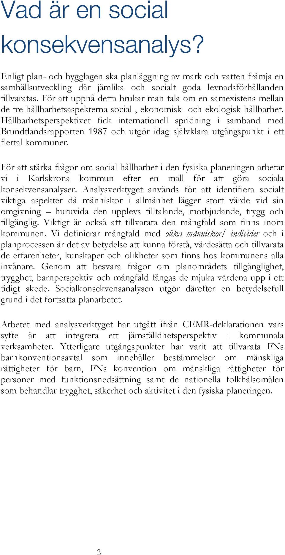 Hållbarhetsperspektivet fick internationell spridning i samband med Brundtlandsrapporten 1987 och utgör idag självklara utgångspunkt i ett flertal kommuner.