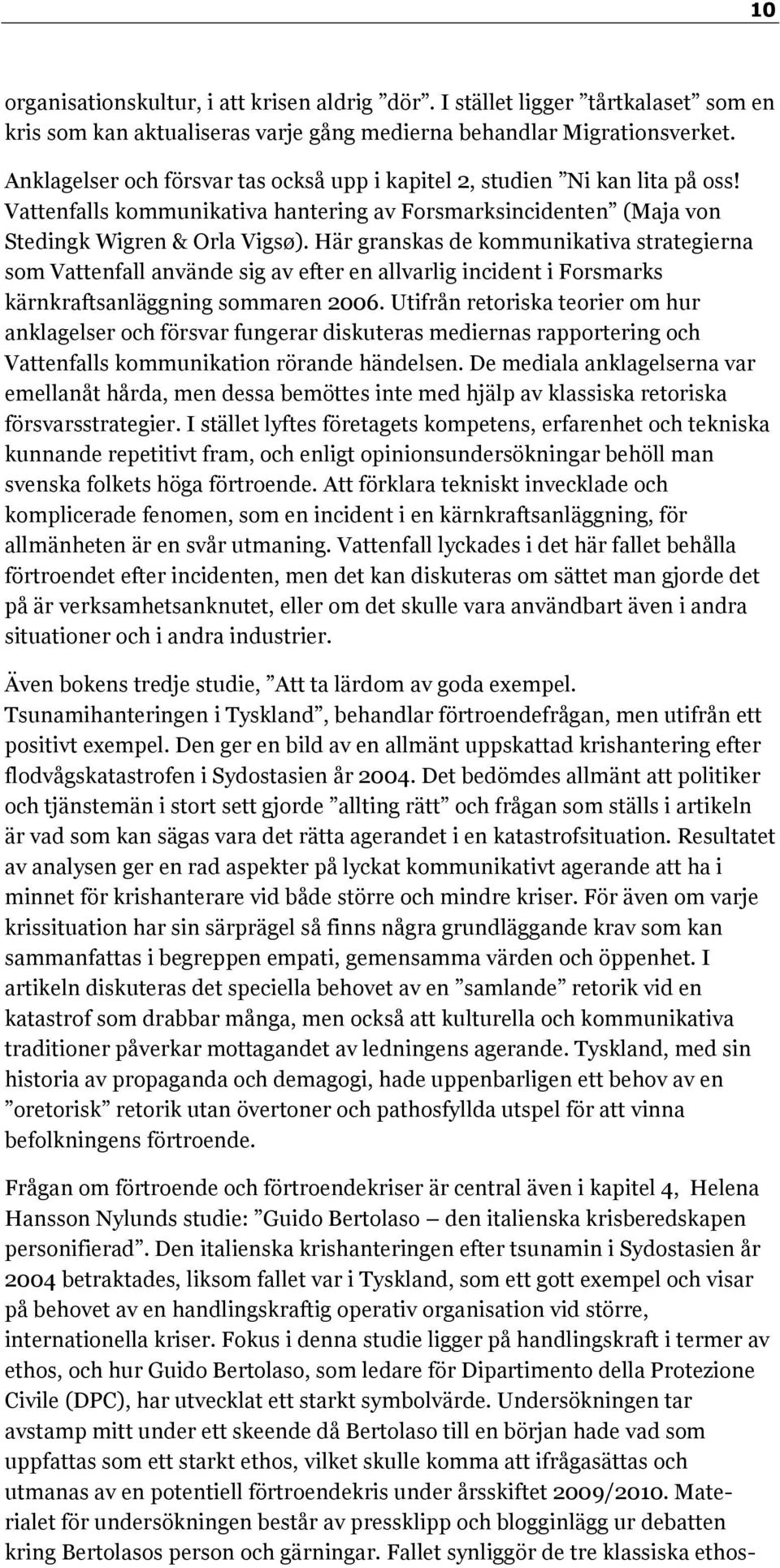 Här granskas de kommunikativa strategierna som Vattenfall använde sig av efter en allvarlig incident i Forsmarks kärnkraftsanläggning sommaren 2006.