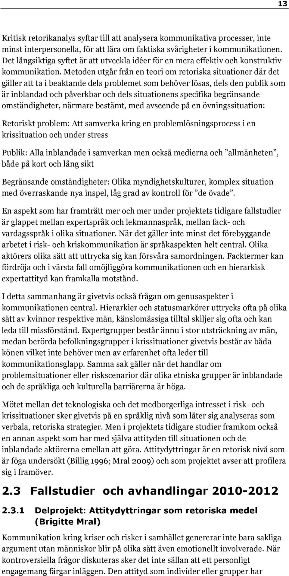 Metoden utgår från en teori om retoriska situationer där det gäller att ta i beaktande dels problemet som behöver lösas, dels den publik som är inblandad och påverkbar och dels situationens specifika