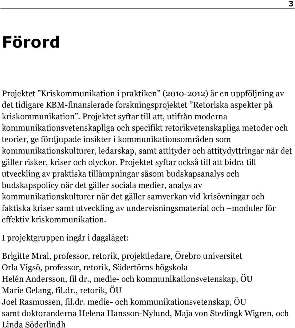 kommunikationskulturer, ledarskap, samt attityder och attitydyttringar när det gäller risker, kriser och olyckor.