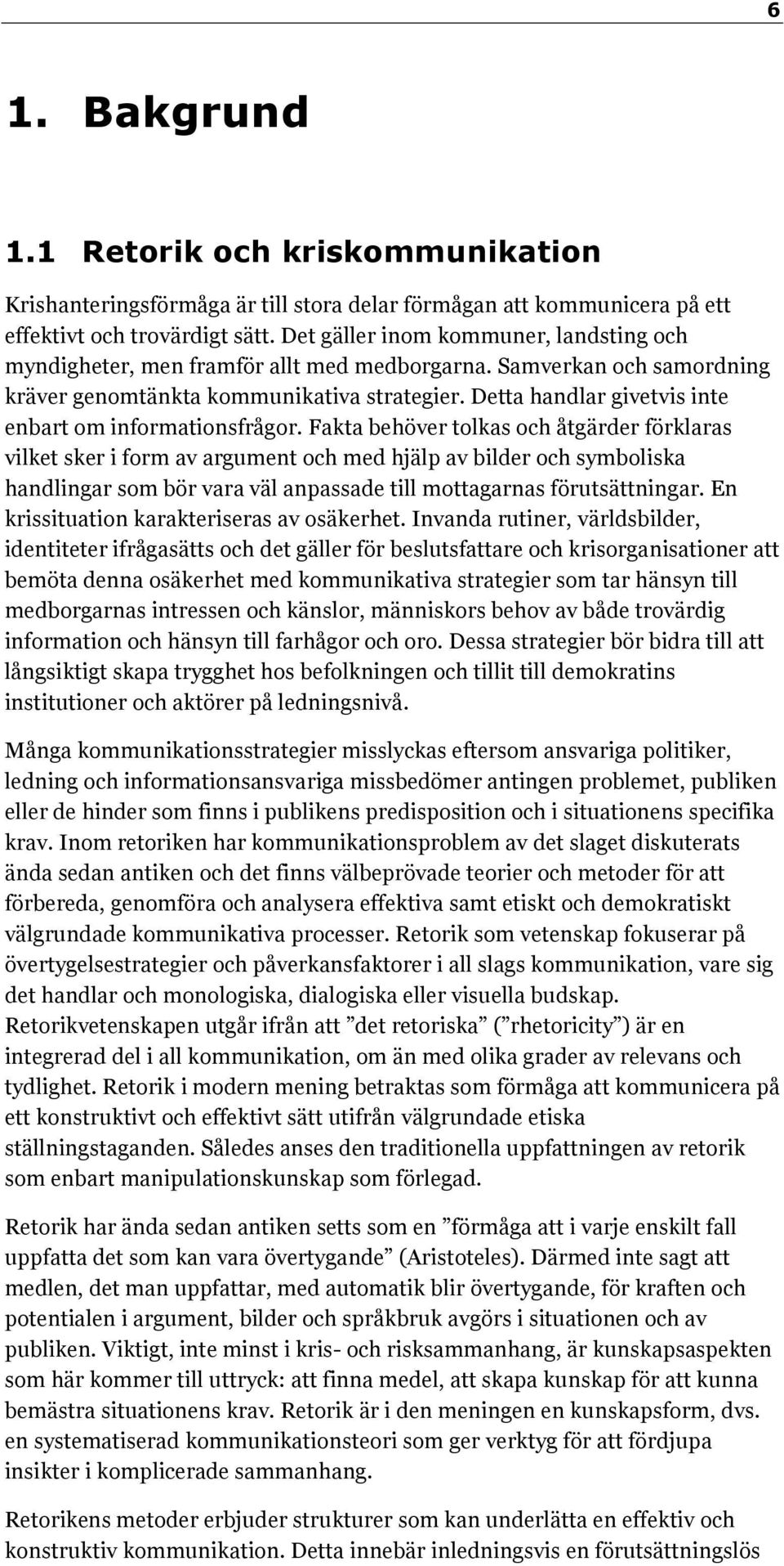 Detta handlar givetvis inte enbart om informationsfrågor.