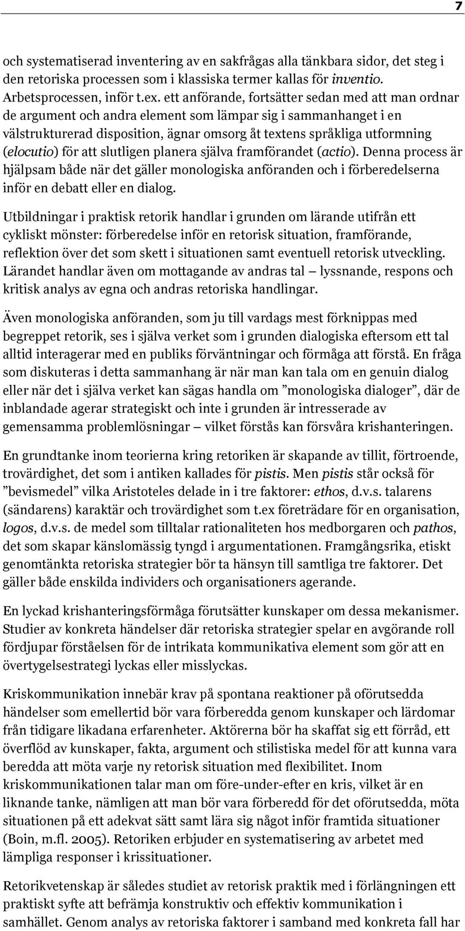 (elocutio) för att slutligen planera själva framförandet (actio). Denna process är hjälpsam både när det gäller monologiska anföranden och i förberedelserna inför en debatt eller en dialog.