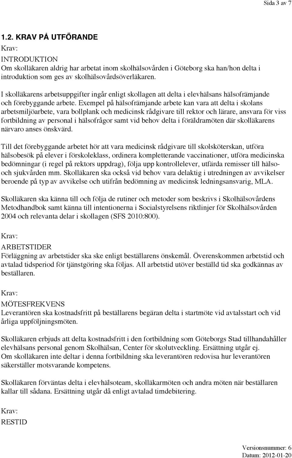 Exempel på hälsofrämjande arbete kan vara att delta i skolans arbetsmiljöarbete, vara bollplank och medicinsk rådgivare till rektor och lärare, ansvara för viss fortbildning av personal i hälsofrågor