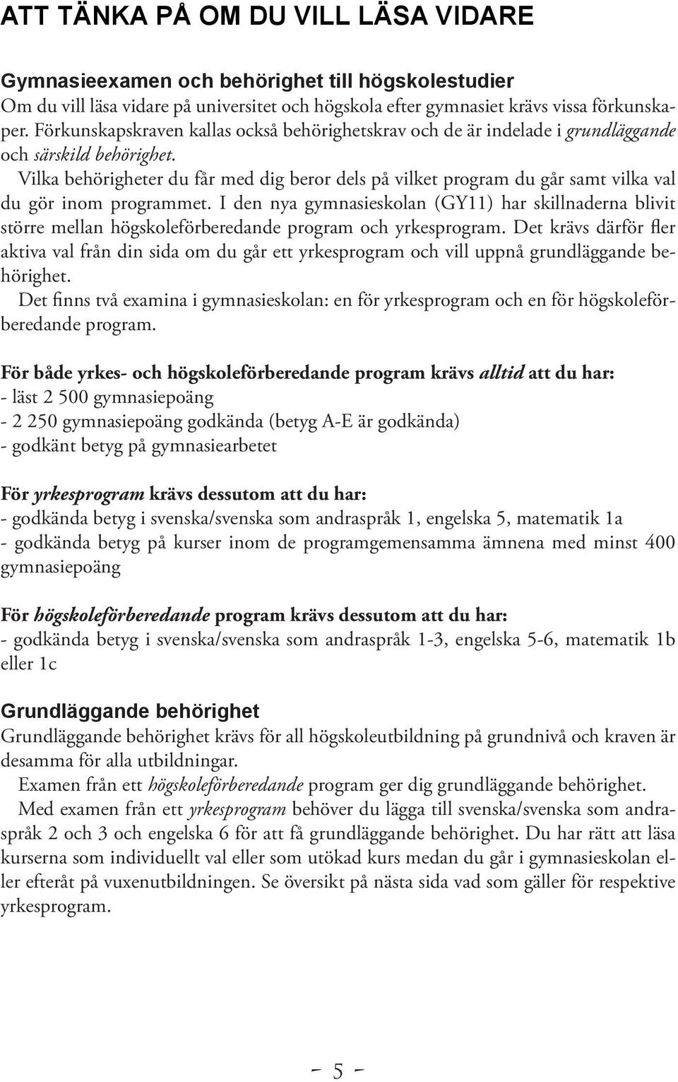 Vilka behörigheter du får med dig beror dels på vilket program du går samt vilka val du gör inom programmet.