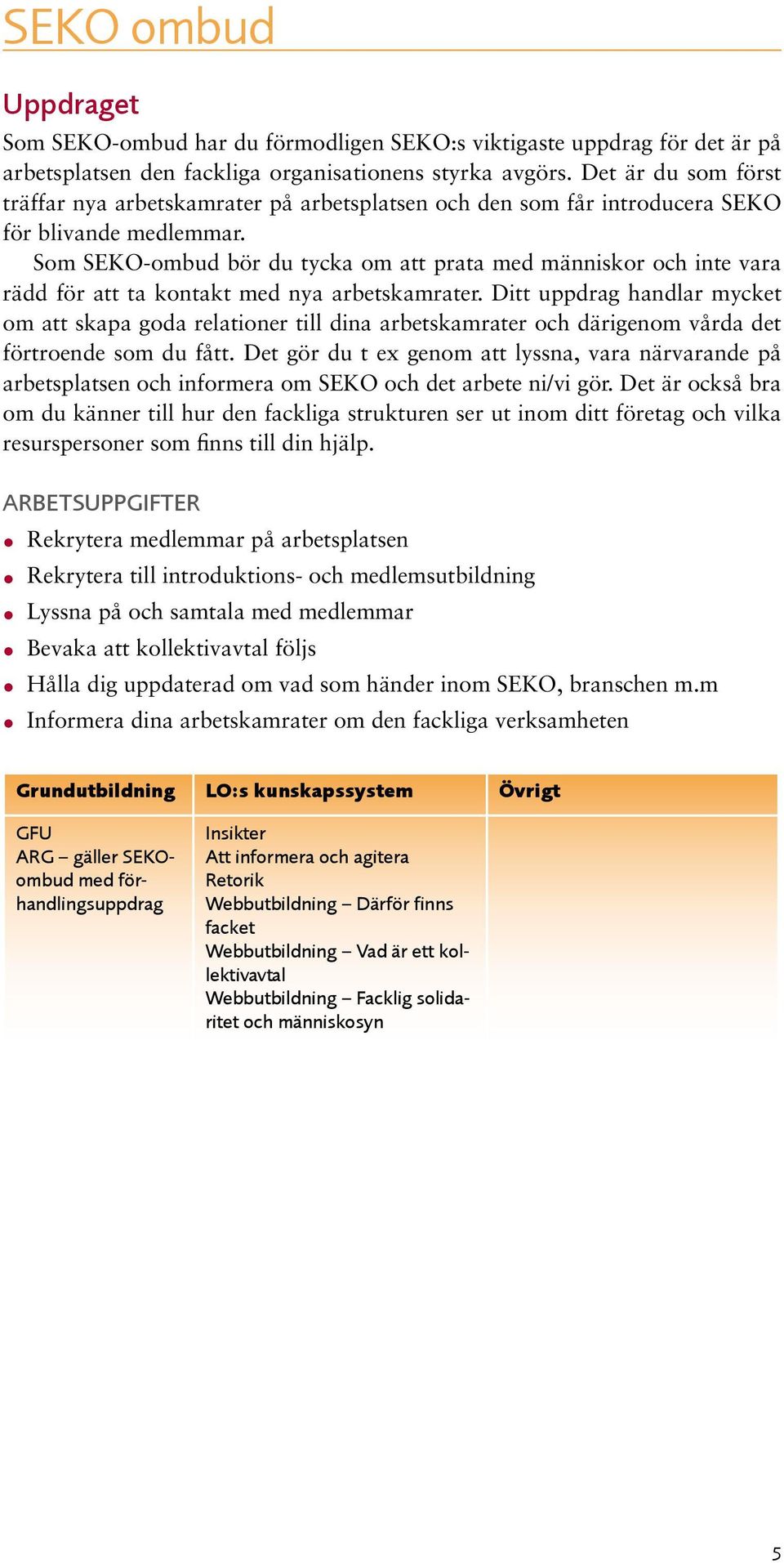 Som SEKO-ombud bör du tycka om att prata med människor och inte vara rädd för att ta kontakt med nya arbetskamrater.