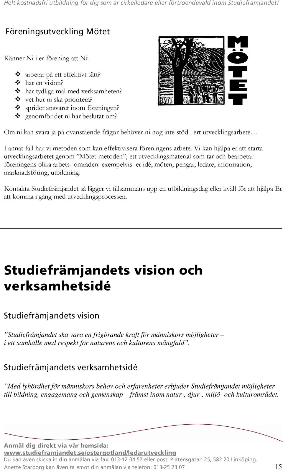 Om ni kan svara ja på ovanstående frågor behöver ni nog inte stöd i ert utvecklingsarbete I annat fall har vi metoden som kan effektivisera föreningens arbete.