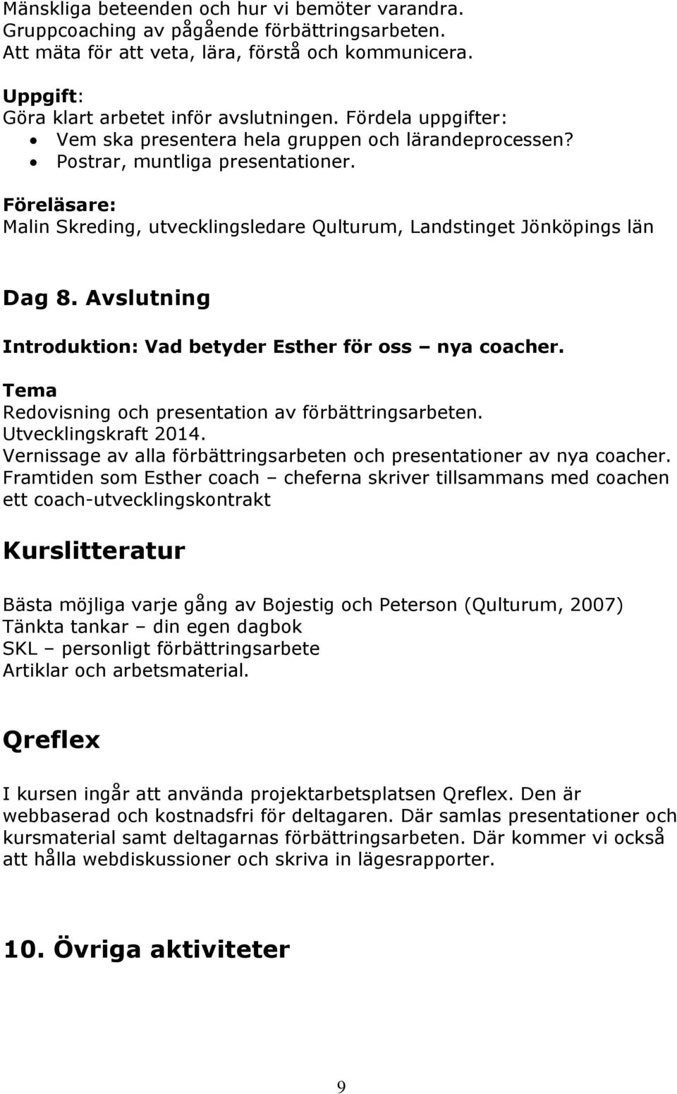 Avslutning Introduktion: Vad betyder Esther för oss nya coacher. Tema Redovisning och presentation av förbättringsarbeten. Utvecklingskraft 2014.