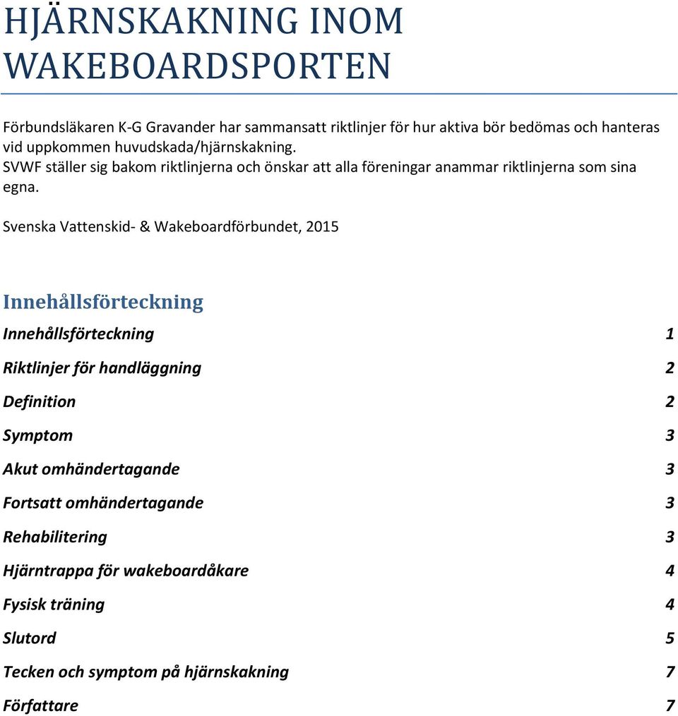Svenska Vattenskid- & Wakeboardförbundet, 2015 Innehållsförteckning Innehållsförteckning 1 Riktlinjer för handläggning 2 Definition 2 Symptom 3 Akut