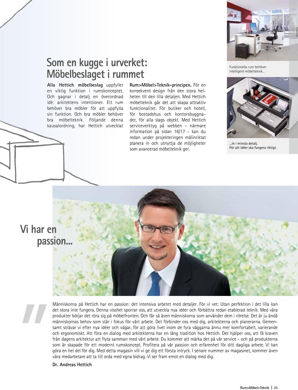 För en konsekvent design från den stora helheten till den lilla detaljen. Med Hettich möbelteknik går det att skapa attraktiv funktionalitet.