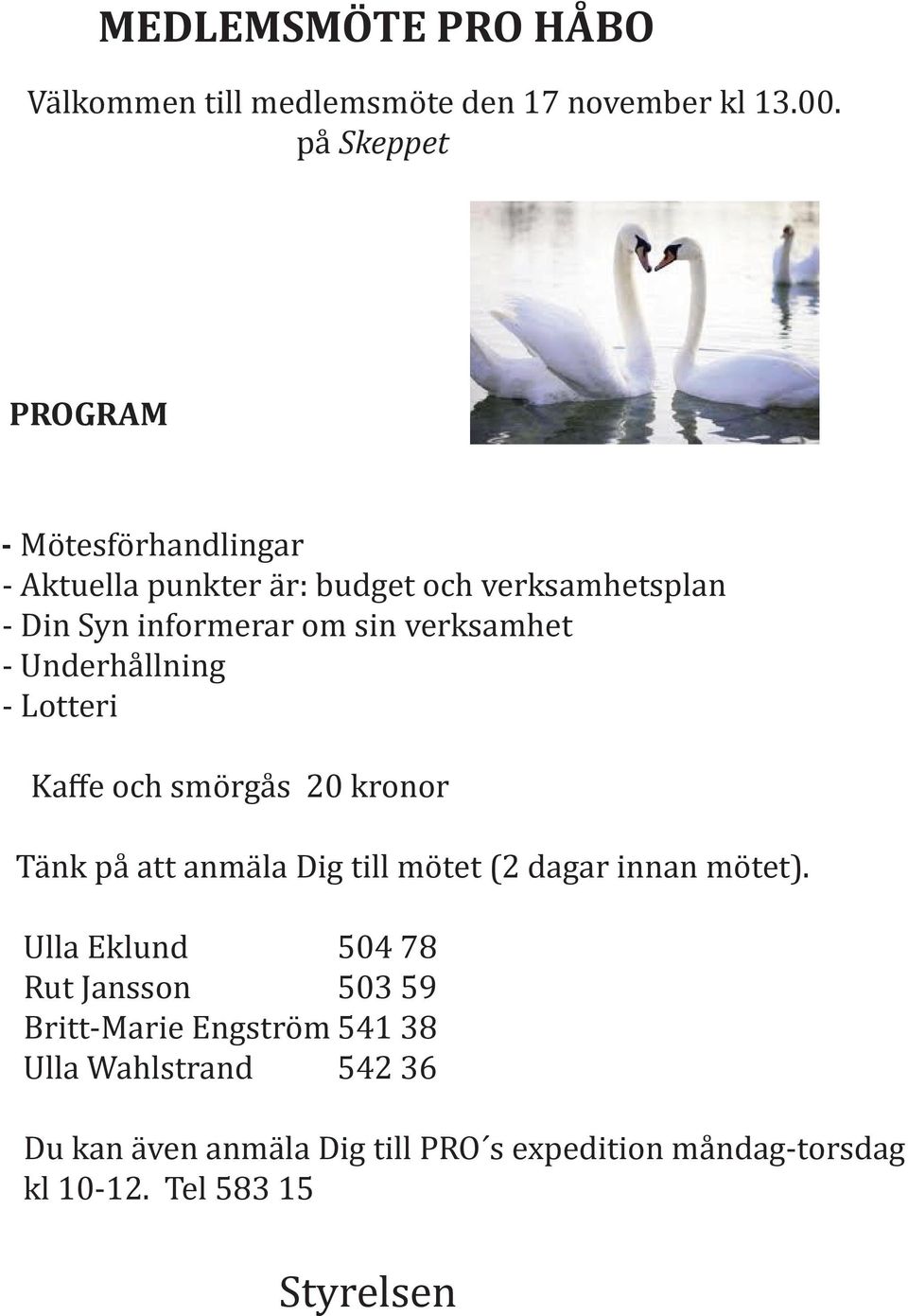 verksamhet - Underhållning - Lotteri Kaffe och smörgås 20 kronor Tänk på att anmäla Dig till mötet (2 dagar innan mötet).