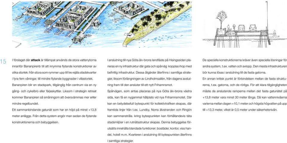 Den mesta infrastrukturen olika storlek: från stora som rymmer upp till tre rejäla stadskvarter befintlig infrastruktur.