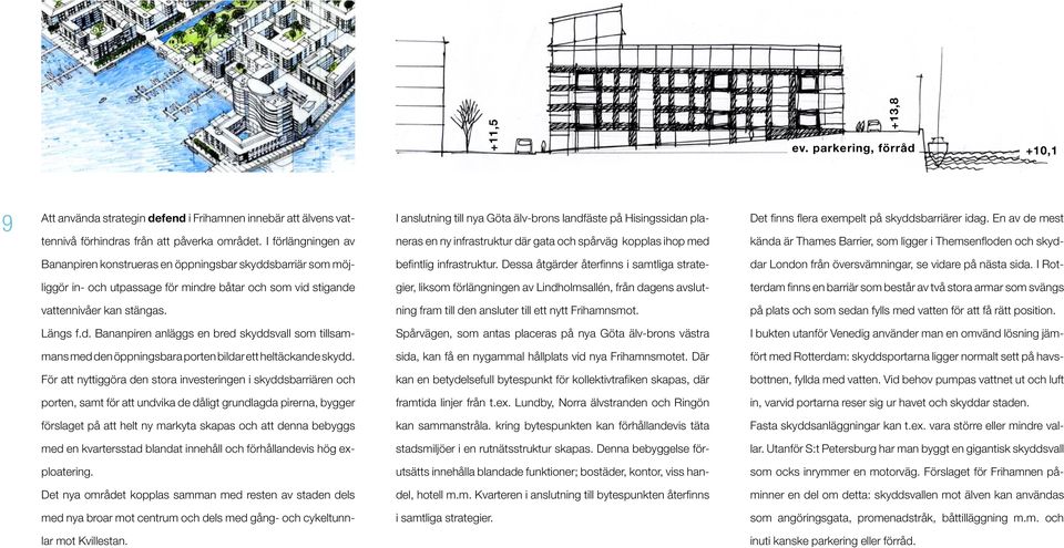 En av de mest kända är Thames Barrier, som ligger i Themsenfloden och skyd- Bananpiren konstrueras en öppningsbar skyddsbarriär som möj- befintlig infrastruktur.