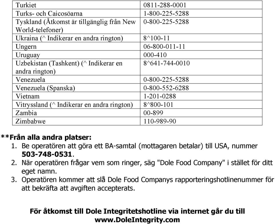 Indikerar en andra rington) 8^800-101 Zambia 00-899 Zimbabwe 110-989-90 **Från alla andra platser: 1. Be operatören att göra ett BA-samtal (mottagaren betalar) till USA, nummer 503-748-0531. 2.