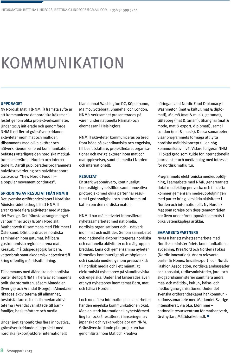 Under 2013 initierade och genomförde NNM II ett flertal gränsöverskridande aktiviteter inom mat och måltider, tillsammans med olika aktörer och nätverk.