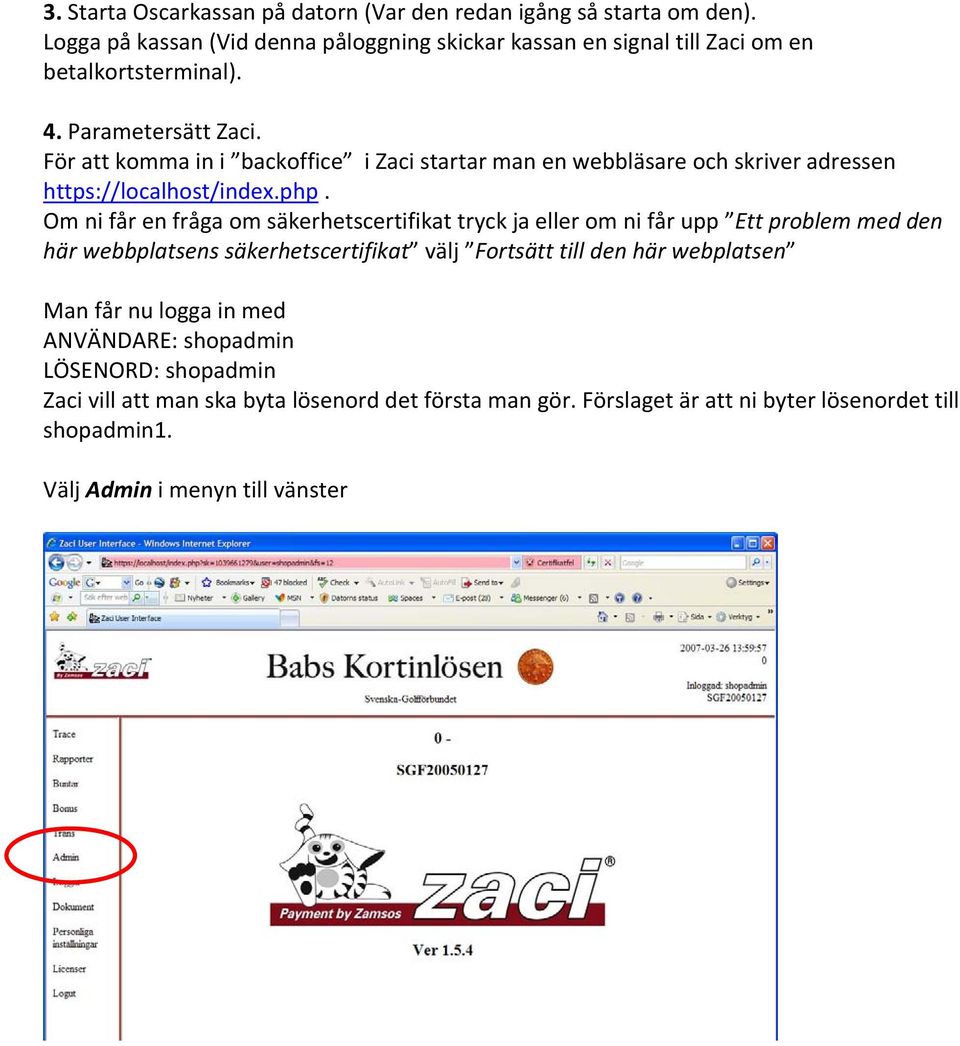 För att komma in i backoffice i Zaci startar man en webbläsare och skriver adressen https://localhost/index.php.