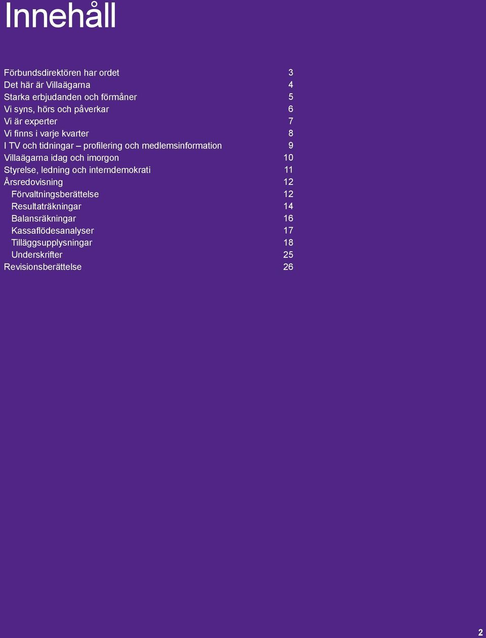 idag och imorgon Styrelse, ledning och interndemokrati Årsredovisning Förvaltningsberättelse Resultaträkningar