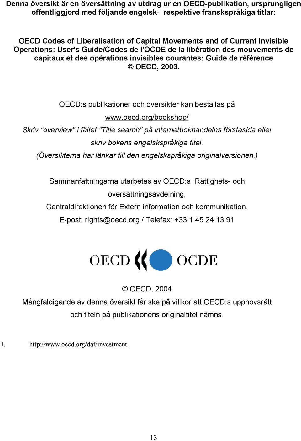 OECD:s publikationer och översikter kan beställas på www.oecd.org/bookshop/ Skriv overview i fältet Title search på internetbokhandelns förstasida eller skriv bokens engelskspråkiga titel.