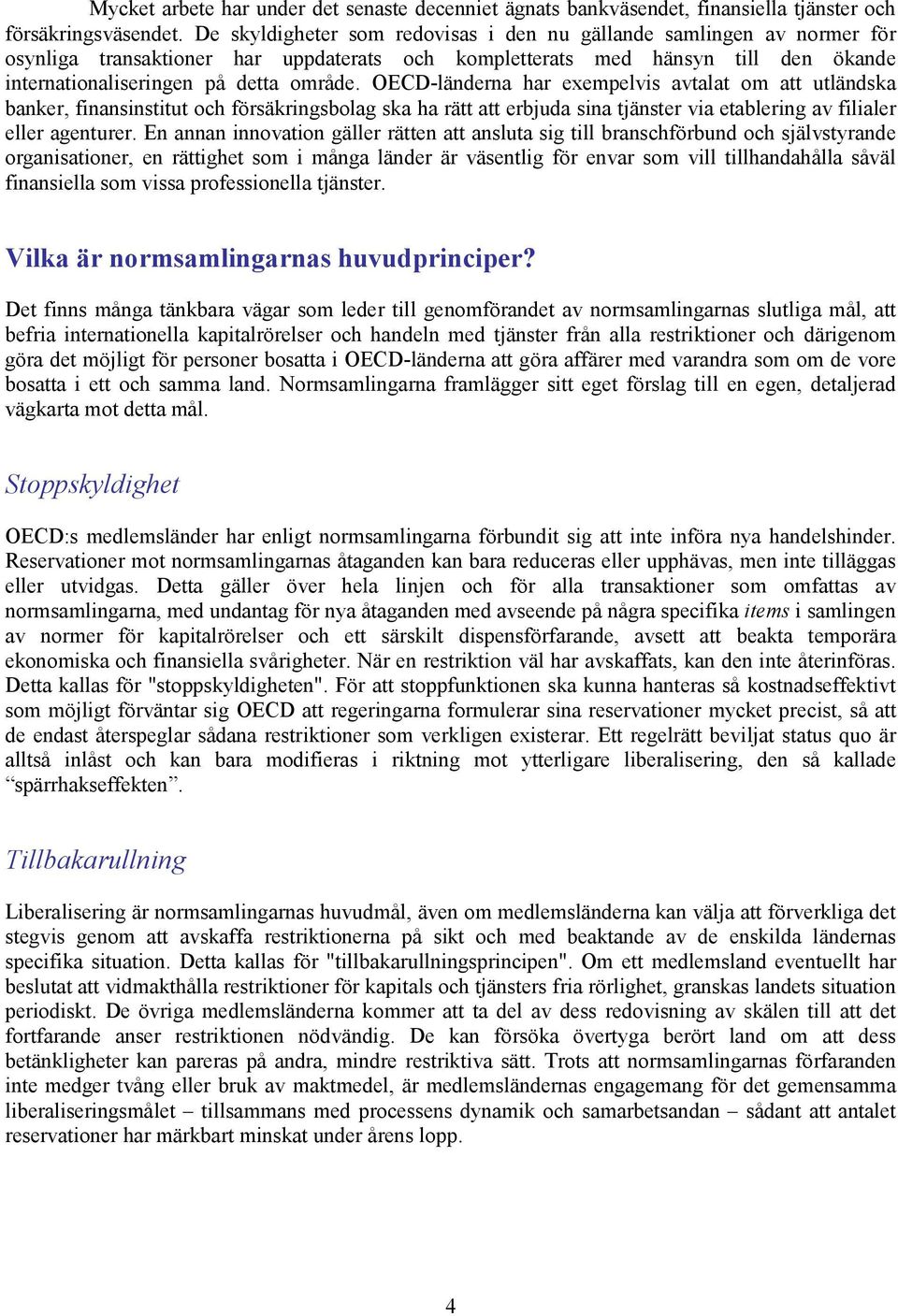 OECD-länderna har exempelvis avtalat om att utländska banker, finansinstitut och försäkringsbolag ska ha rätt att erbjuda sina tjänster via etablering av filialer eller agenturer.